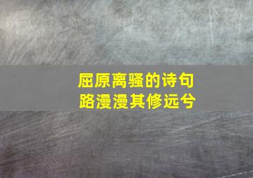 屈原离骚的诗句 路漫漫其修远兮